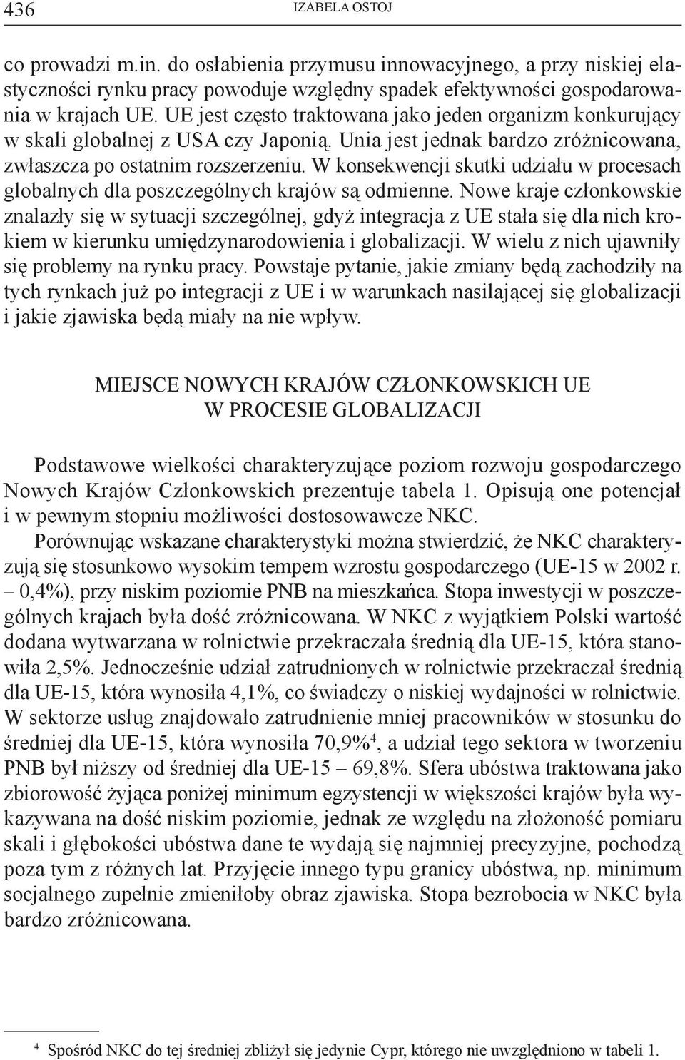 W konsekwencji skutki udziału w procesach globalnych dla poszczególnych krajów są odmienne.