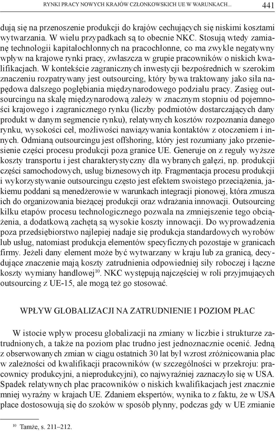 W kontekście zagranicznych inwestycji bezpośrednich w szerokim znaczeniu rozpatrywany jest outsourcing, który bywa traktowany jako siła napędowa dalszego pogłębiania międzynarodowego podziału pracy.