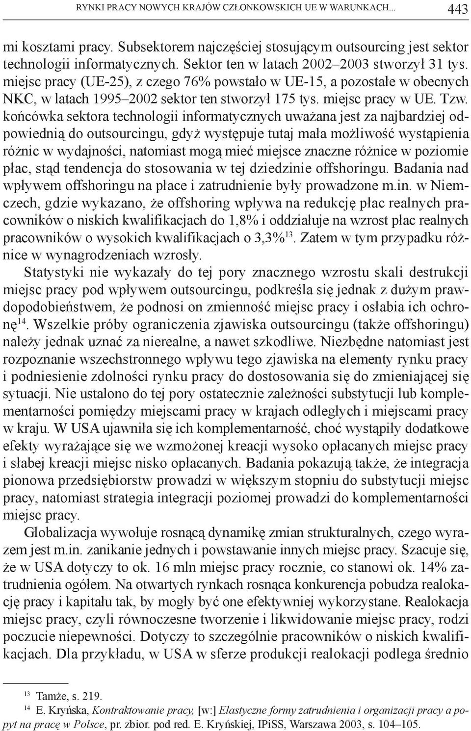 końcówka sektora technologii informatycznych uważana jest za najbardziej odpowiednią do outsourcingu, gdyż występuje tutaj mała możliwość wystąpienia różnic w wydajności, natomiast mogą mieć miejsce