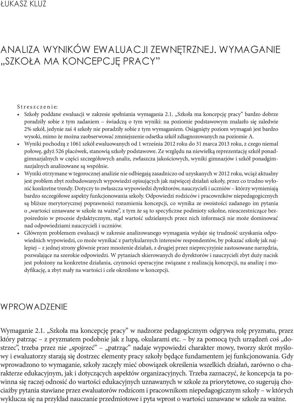 wymaganiem. Osiągnięty poziom wymagań jest bardzo wysoki, mimo że można zaobserwować zmniejszenie odsetka szkół zdiagnozowanych na poziomie A.