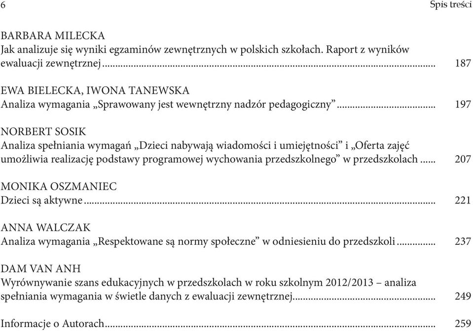 .. 197 NORBERT SOSIK Analiza spełniania wymagań Dzieci nabywają wiadomości i umiejętności i Oferta zajęć umożliwia realizację podstawy programowej wychowania przedszkolnego w przedszkolach.