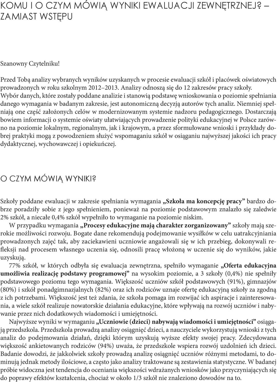 Wybór danych, które zostały poddane analizie i stanowią podstawę wnioskowania o poziomie spełniania danego wymagania w badanym zakresie, jest autonomiczną decyzją autorów tych analiz.