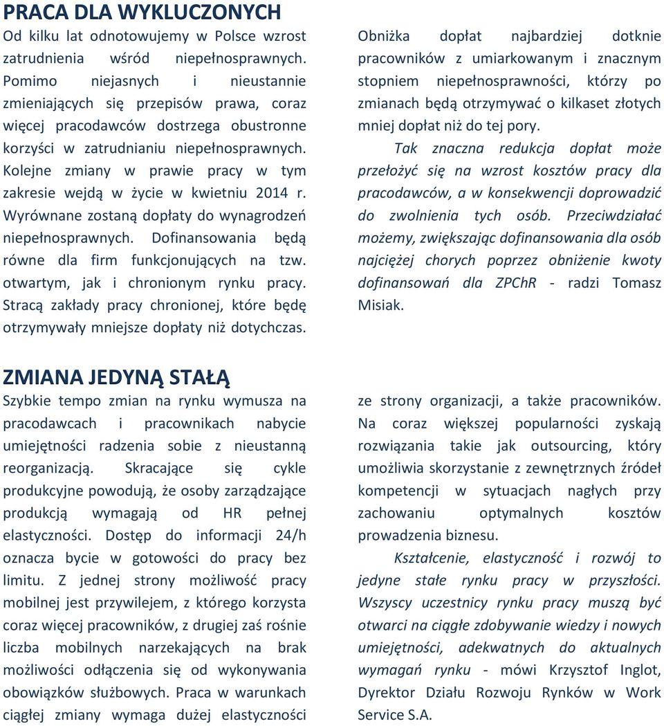 Kolejne zmiany w prawie pracy w tym zakresie wejdą w życie w kwietniu 2014 r. Wyrównane zostaną dopłaty do wynagrodzeń niepełnosprawnych. Dofinansowania będą równe dla firm funkcjonujących na tzw.