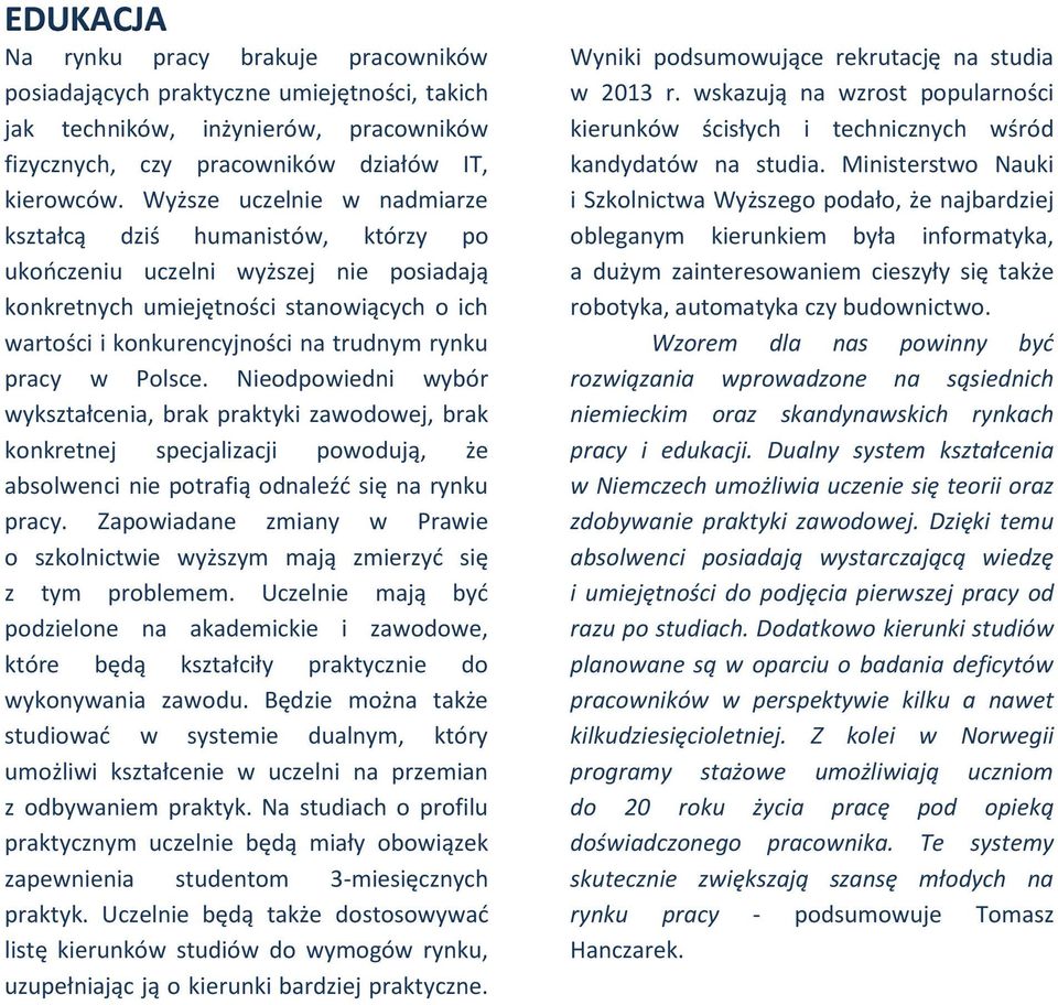 w Polsce. Nieodpowiedni wybór wykształcenia, brak praktyki zawodowej, brak konkretnej specjalizacji powodują, że absolwenci nie potrafią odnaleźć się na rynku pracy.
