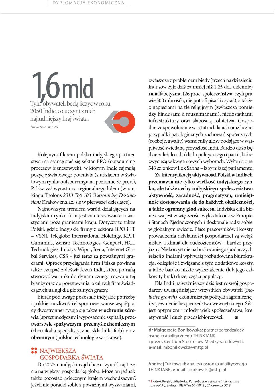 w światowym rynku outsourcingu na poziomie 37 proc.), Polska zaś wyrasta na regionalnego lidera (w rankingu Tholons 2013 Top 100 Outsourcing Destinations Kraków znalazł się w pierwszej dziesiątce).