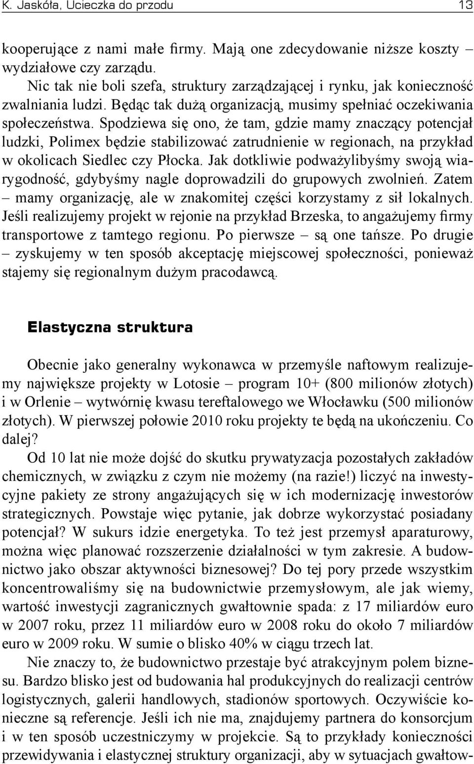 Spodziewa się ono, że tam, gdzie mamy znaczący potencjał ludzki, Polimex będzie stabilizować zatrudnienie w regionach, na przykład w okolicach Siedlec czy Płocka.