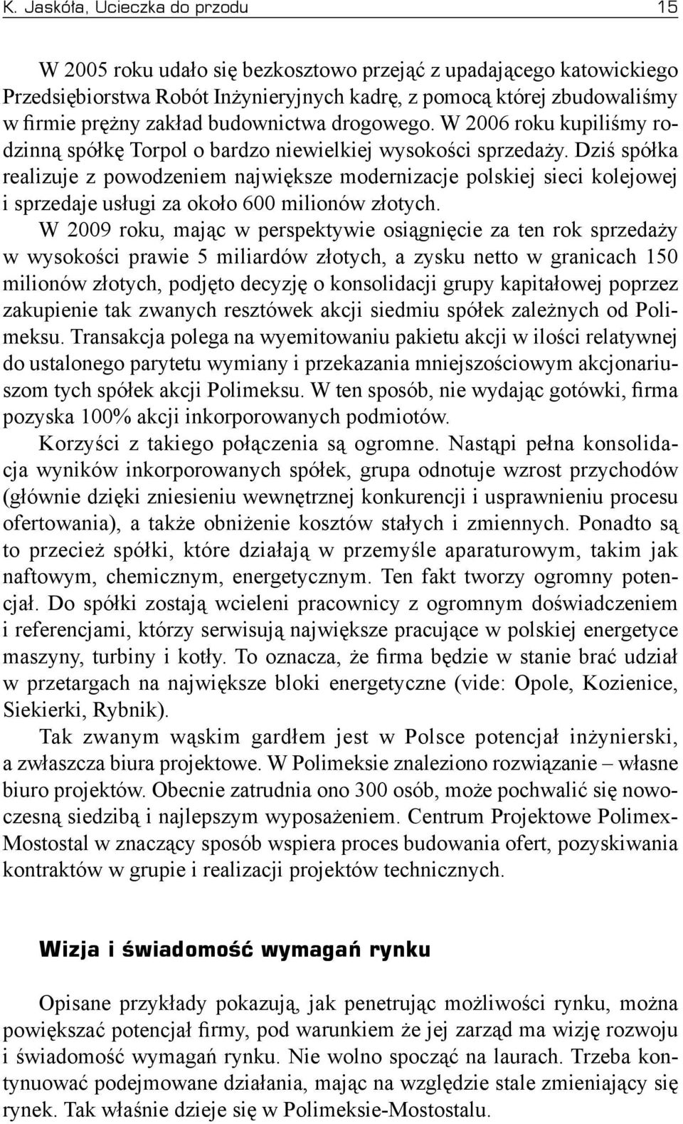 Dziś spółka realizuje z powodzeniem największe modernizacje polskiej sieci kolejowej i sprzedaje usługi za około 600 milionów złotych.