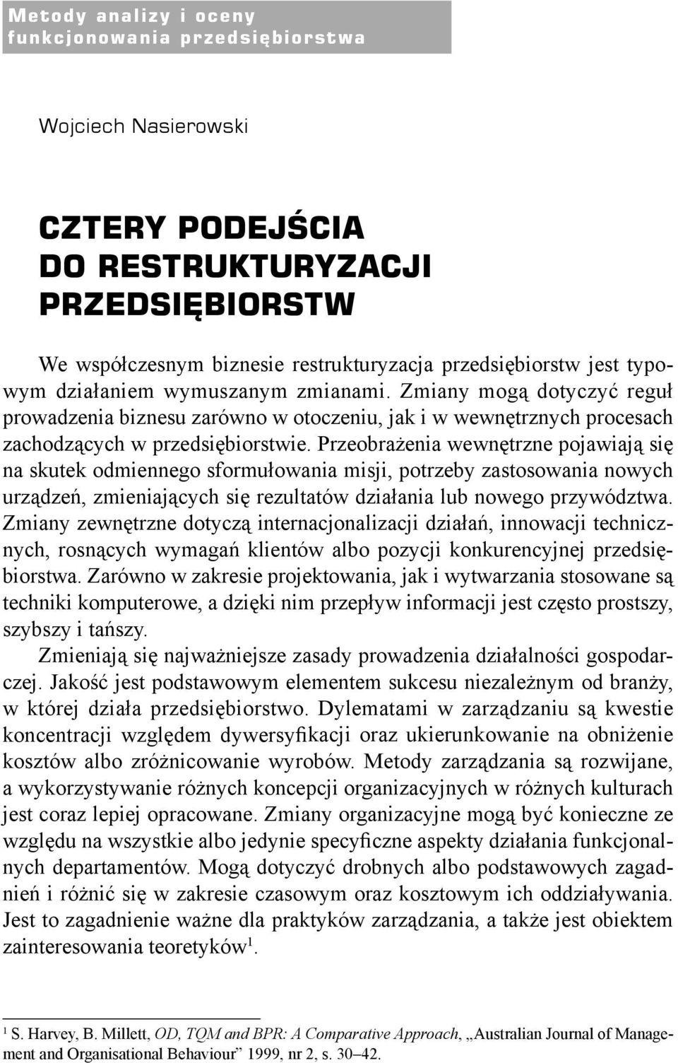 Przeobrażenia wewnętrzne pojawiają się na skutek odmiennego sformułowania misji, potrzeby zastosowania nowych urządzeń, zmieniających się rezultatów działania lub nowego przywództwa.