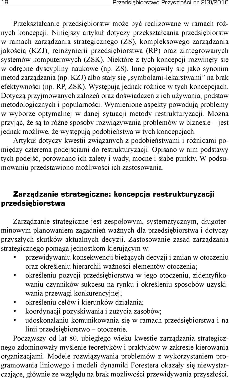 systemów komputerowych (ZSK). Niektóre z tych koncepcji rozwinęły się w odrębne dyscypliny naukowe (np. ZS). Inne pojawiły się jako synonim metod zarządzania (np.