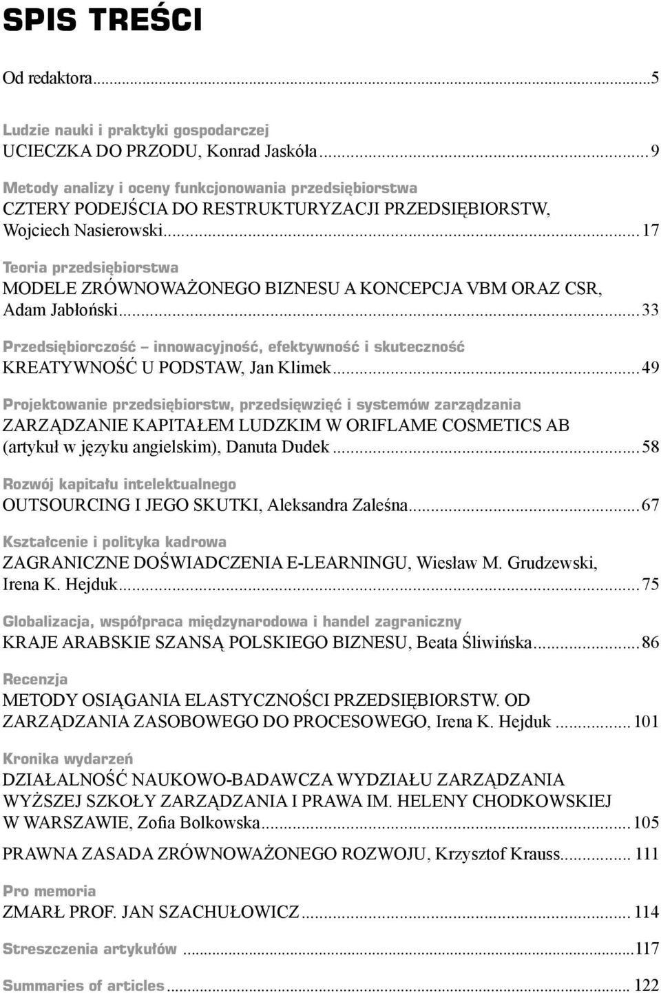 ..17 Teoria przedsiębiorstwa MODELE ZRÓWNOWAŻONEGO BIZNESU A KONCEPCJA VBM ORAZ CSR, Adam Jabłoński...33 Przedsiębiorczość innowacyjność, efektywność i skuteczność KREATYWNOŚĆ U PODSTAW, Jan Klimek.