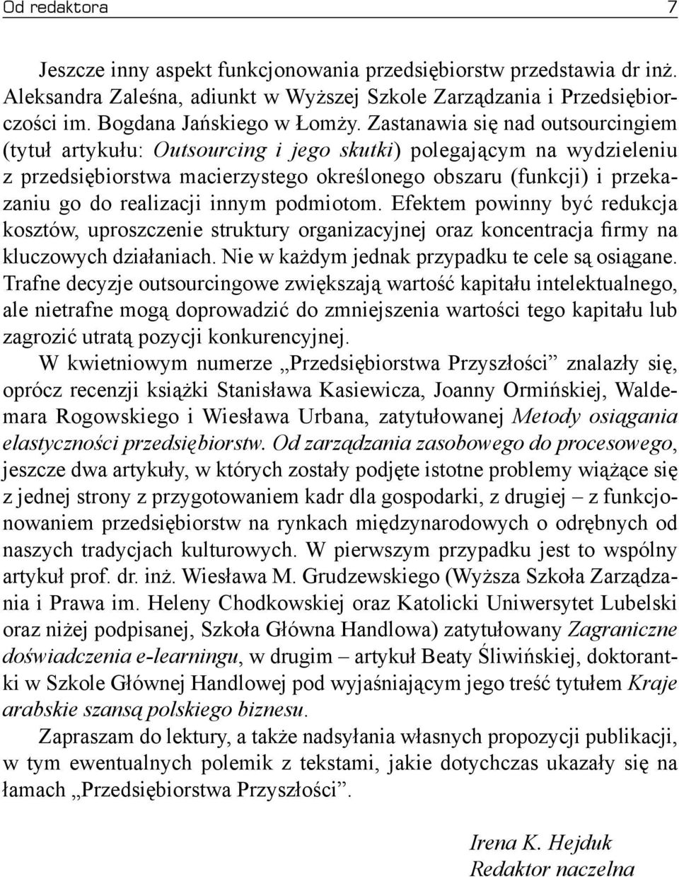 innym podmiotom. Efektem powinny być redukcja kosztów, uproszczenie struktury organizacyjnej oraz koncentracja firmy na kluczowych działaniach. Nie w każdym jednak przypadku te cele są osiągane.