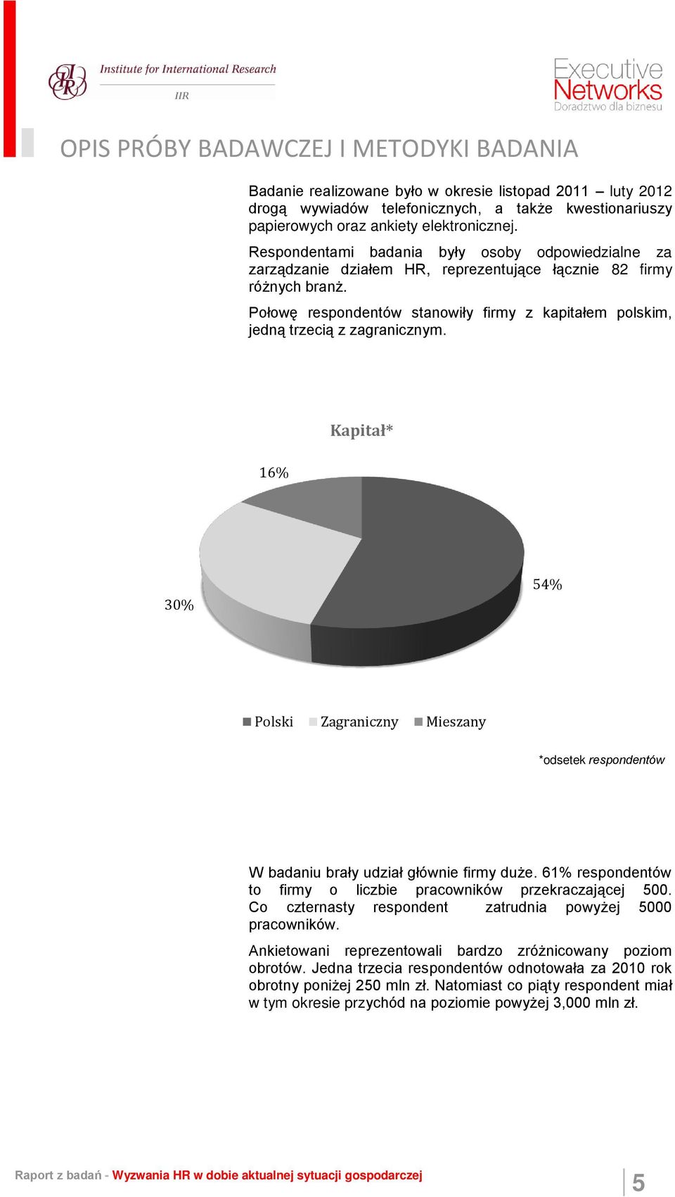 Połowę respondentów stanowiły firmy z kapitałem polskim, jedną trzecią z zagranicznym. 16% Kapitał* 30% 54% Polski Zagraniczny Mieszany W badaniu brały udział głównie firmy duże.