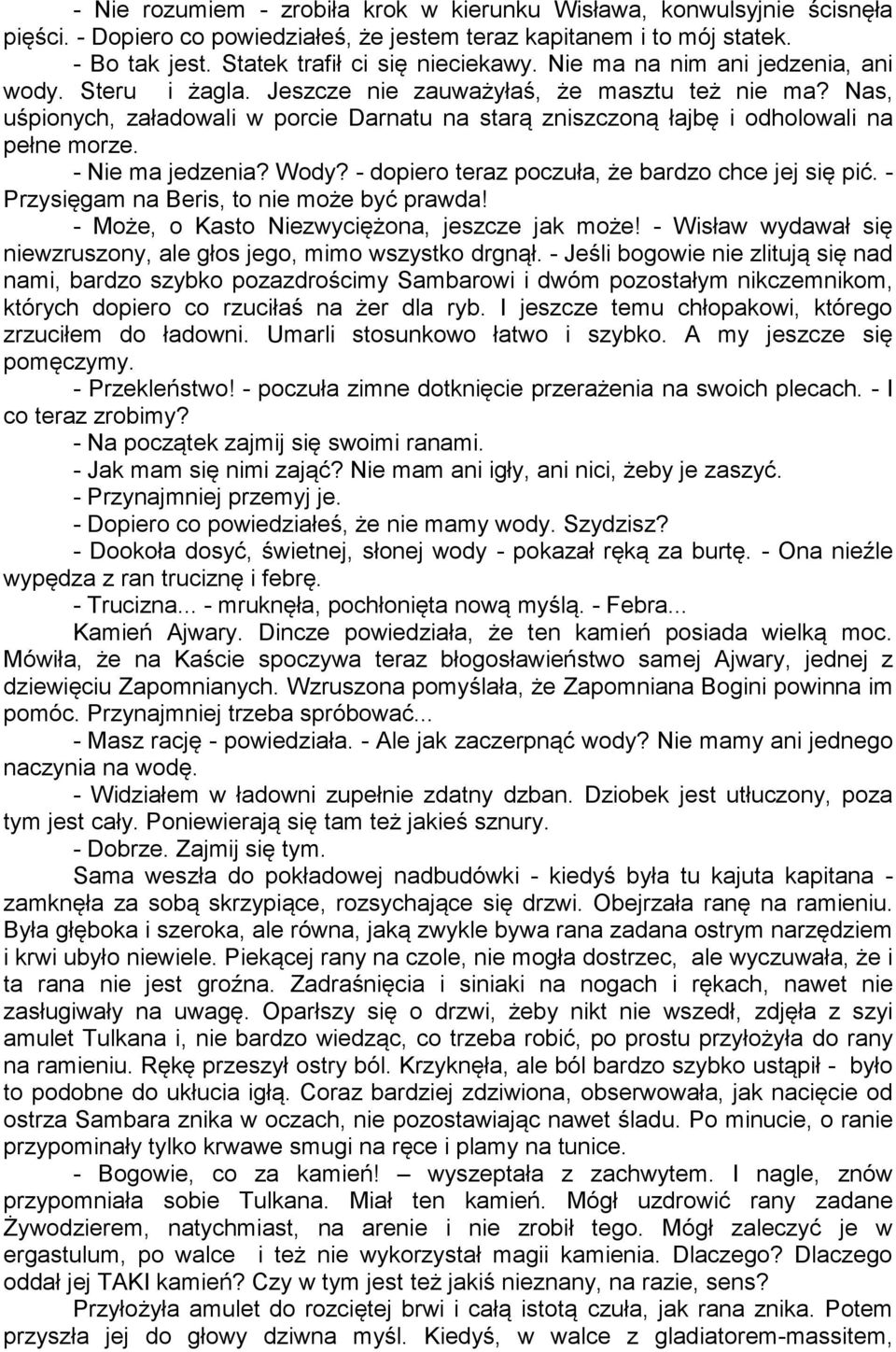 - Nie ma jedzenia? Wody? - dopiero teraz poczuła, że bardzo chce jej się pić. - Przysięgam na Beris, to nie może być prawda! - Może, o Kasto Niezwyciężona, jeszcze jak może!