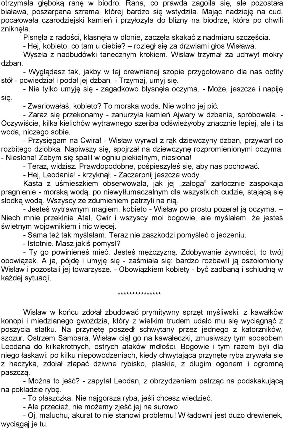 - Hej, kobieto, co tam u ciebie? rozległ się za drzwiami głos Wisława. Wyszła z nadbudówki tanecznym krokiem. Wisław trzymał za uchwyt mokry dzban.