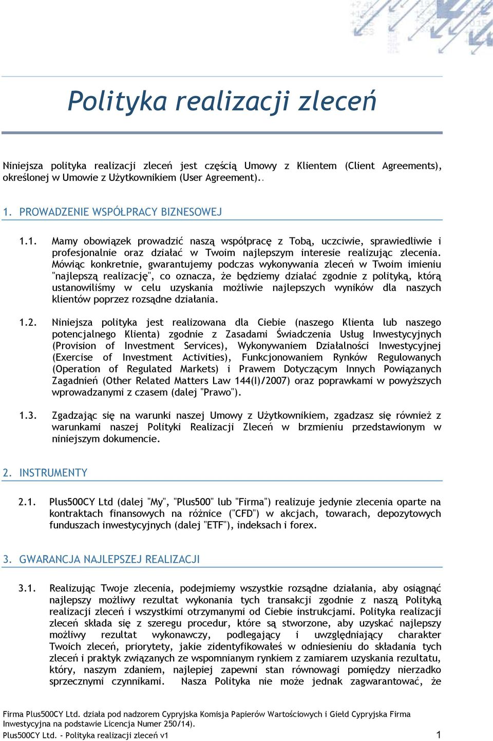 Mówiąc konkretnie, gwarantujemy podczas wykonywania zleceń w Twoim imieniu "najlepszą realizację", co oznacza, że będziemy działać zgodnie z polityką, którą ustanowiliśmy w celu uzyskania możliwie