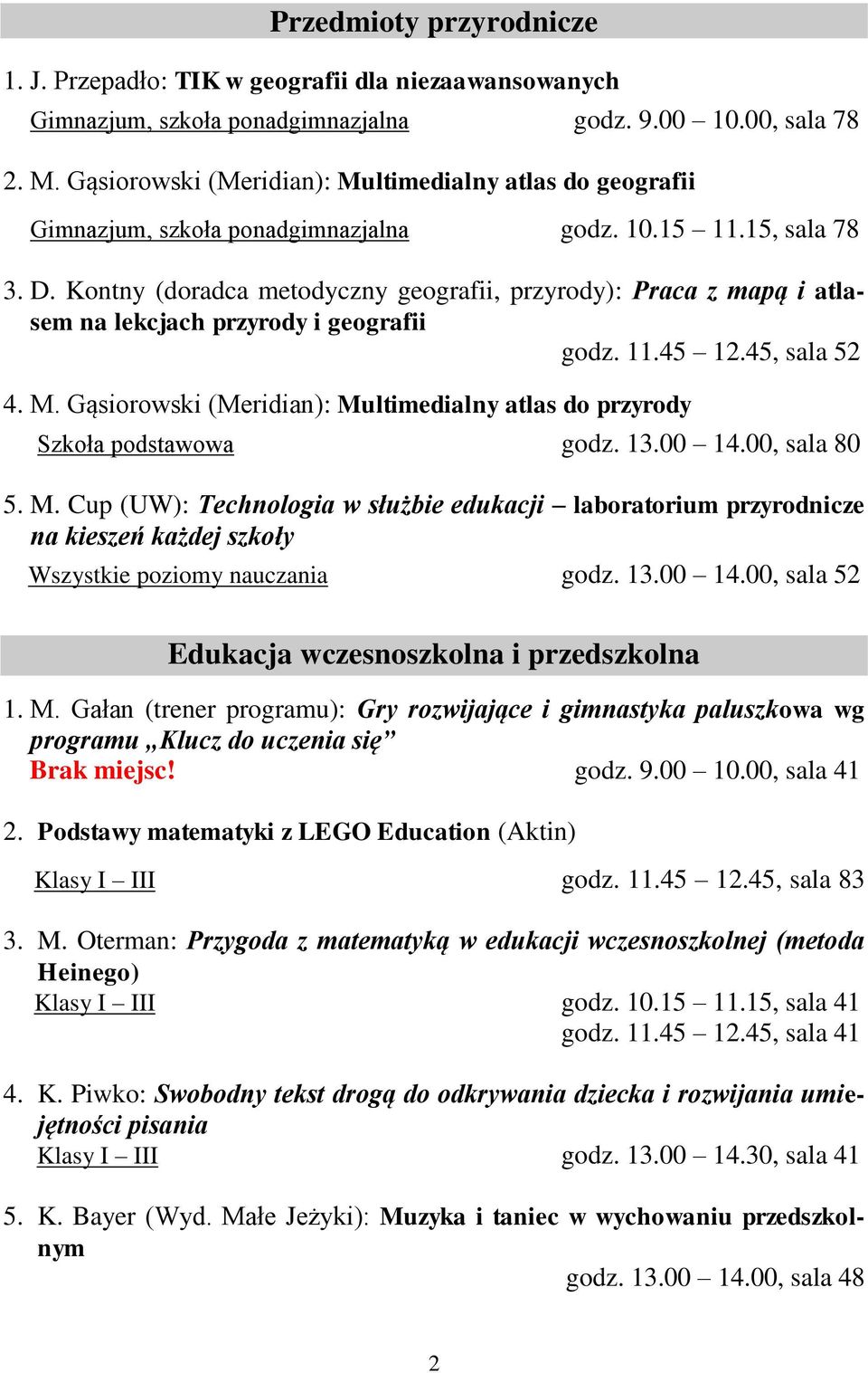 Kontny (doradca metodyczny geografii, przyrody): Praca z mapą i atlasem na lekcjach przyrody i geografii godz. 11.45 12.45, sala 52 4. M.