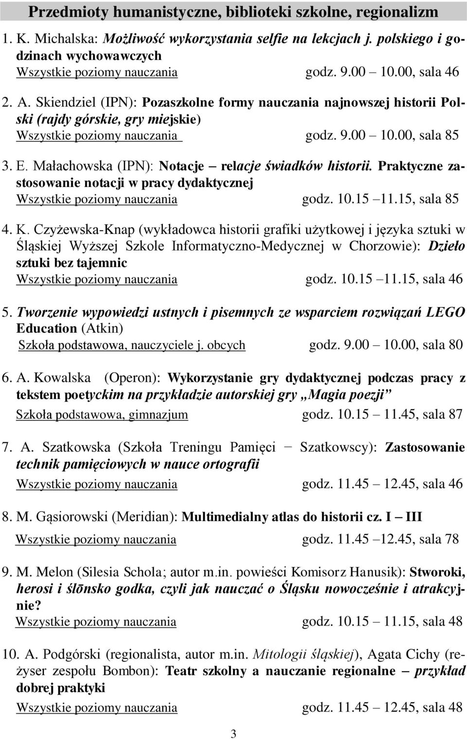 Małachowska (IPN): Notacje relacje świadków historii. Praktyczne zastosowanie notacji w pracy dydaktycznej Wszystkie poziomy nauczania godz. 10.15 11.15, sala 85 4. K.