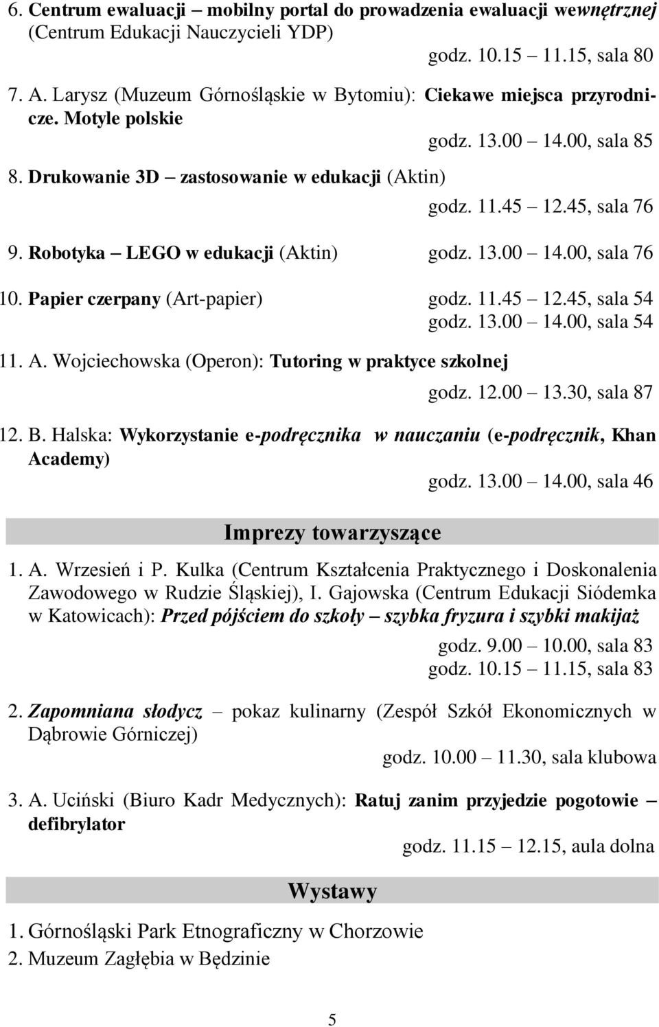 Robotyka LEGO w edukacji (Aktin) godz. 13.00 14.00, sala 76 10. Papier czerpany (Art-papier) godz. 11.45 12.45, sala 54 godz. 13.00 14.00, sala 54 11. A.