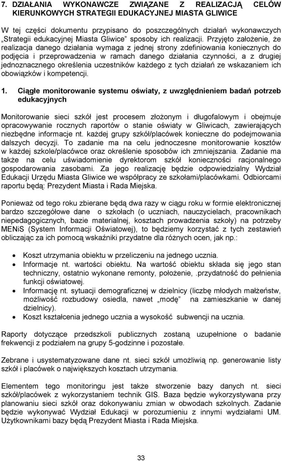 Przyjęto założenie, że realizacja danego działania wymaga z jednej strony zdefiniowania koniecznych do podjęcia i przeprowadzenia w ramach danego działania czynności, a z drugiej jednoznacznego