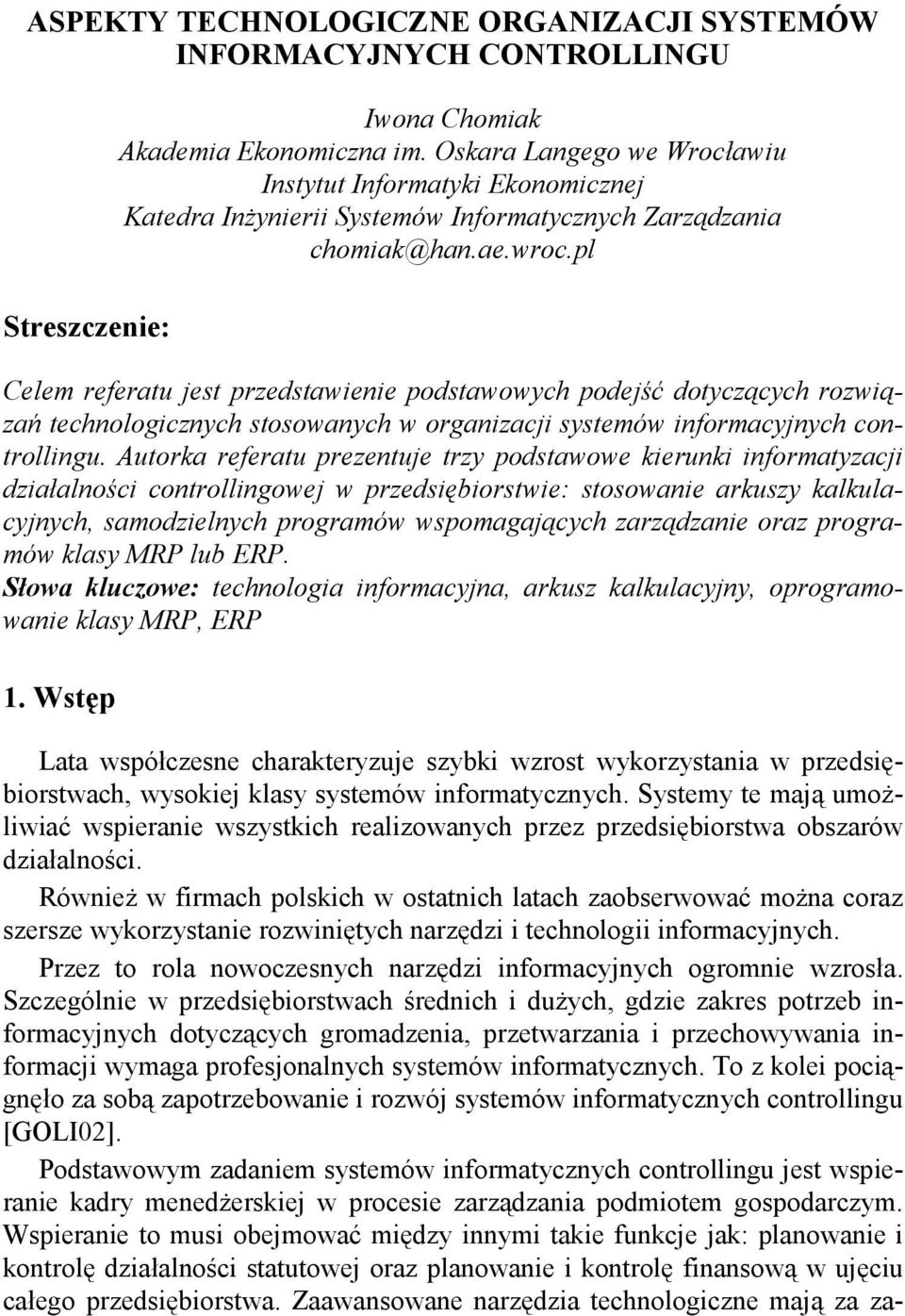 pl Celem referatu jest przedstawienie podstawowych podejść dotyczących rozwiązań technologicznych stosowanych w organizacji systemów informacyjnych controllingu.