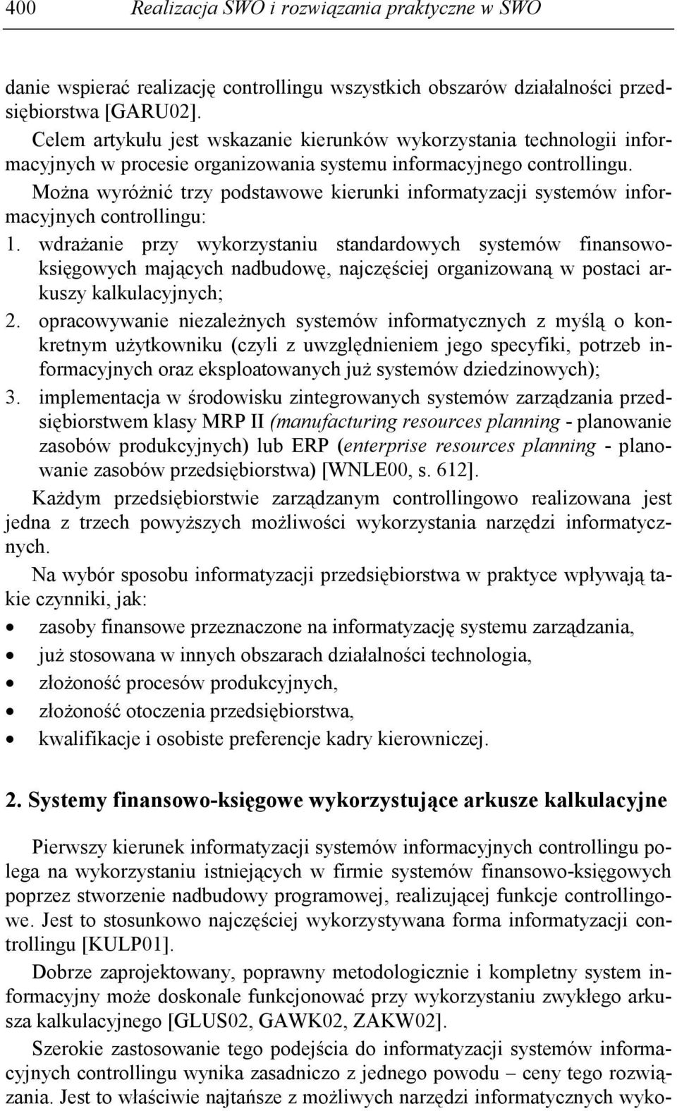 MoŜna wyróŝnić trzy podstawowe kierunki informatyzacji systemów informacyjnych controllingu: 1.