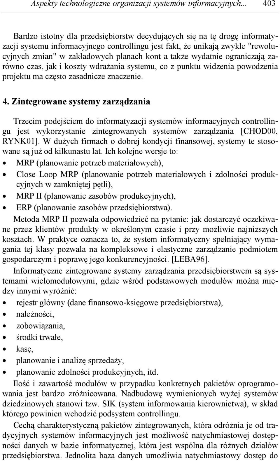 a takŝe wydatnie ograniczają zarówno czas, jak i koszty wdraŝania systemu, co z punktu widzenia powodzenia projektu ma często zasadnicze znaczenie. 4.