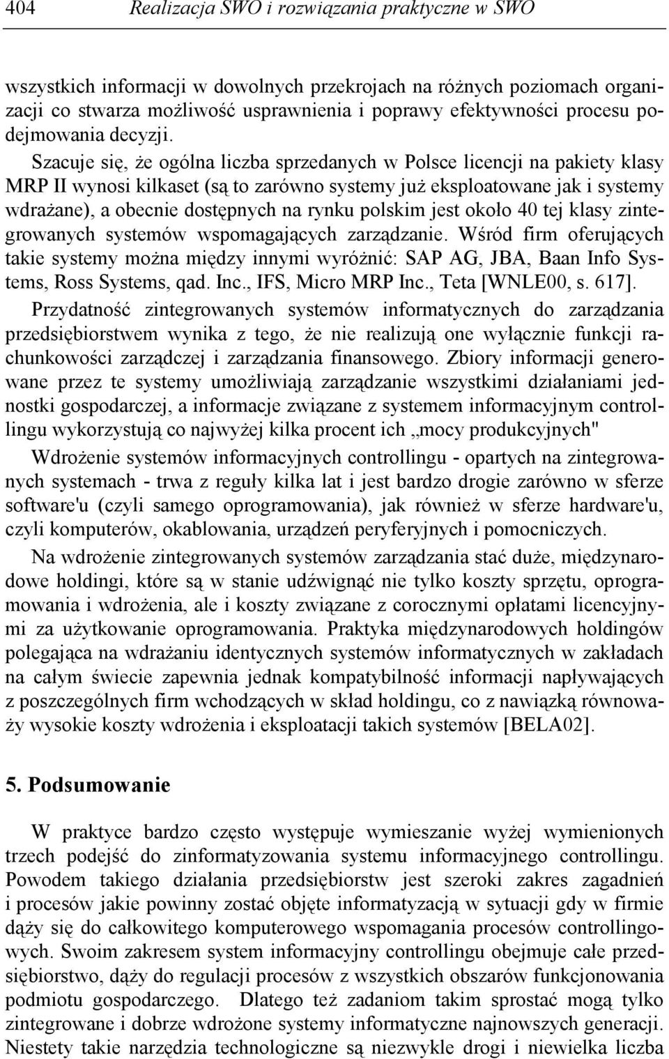 Szacuje się, Ŝe ogólna liczba sprzedanych w Polsce licencji na pakiety klasy MRP II wynosi kilkaset (są to zarówno systemy juŝ eksploatowane jak i systemy wdraŝane), a obecnie dostępnych na rynku