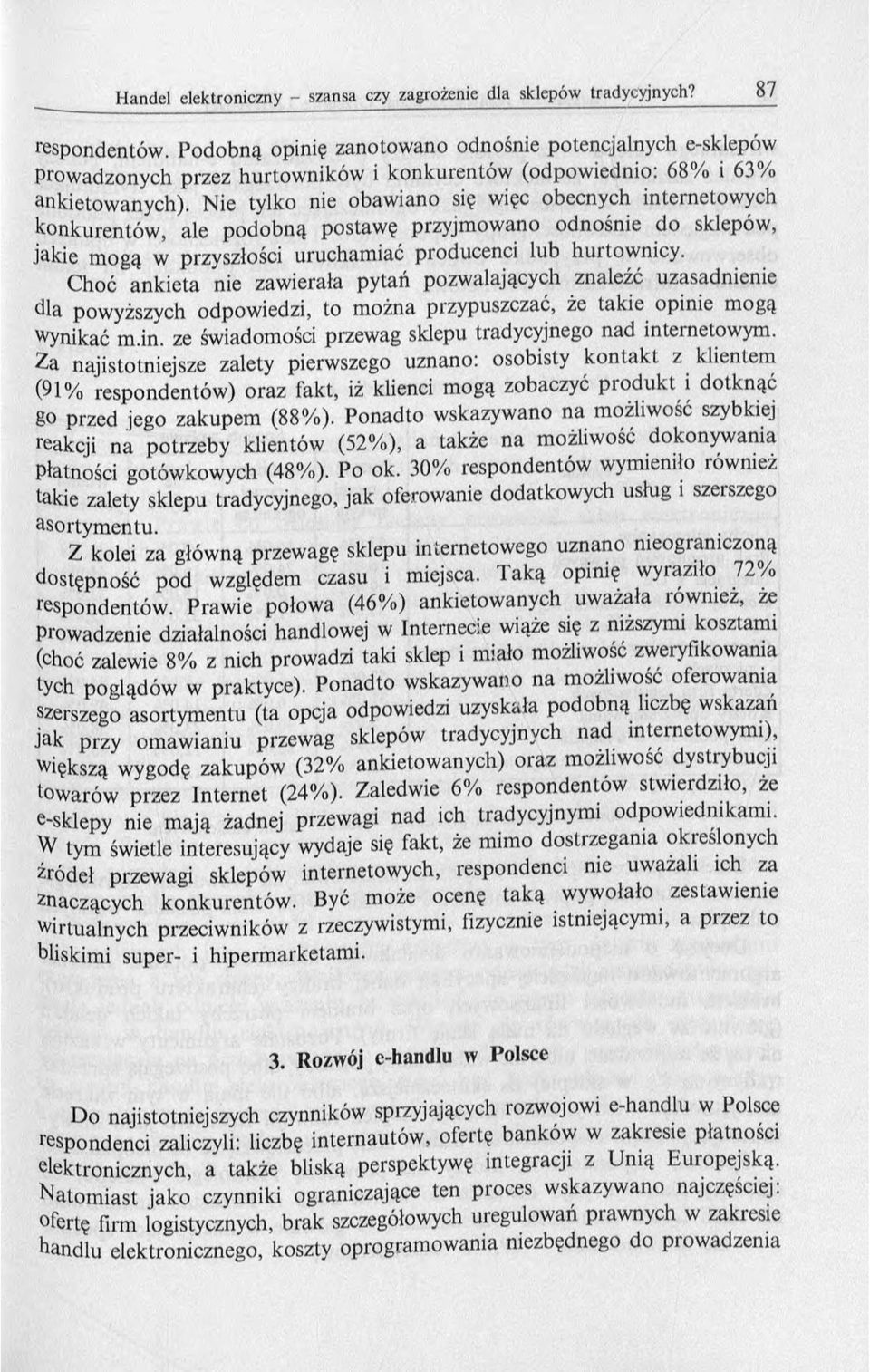 Choć ankieta nie zawierała pytań pozwalających znaleźć uzasadnienie dla powyższych odpowiedzi, to m ożna przypuszczać, że takie opinie mogą wynikać m.in. ze świadomości przewag sklepu tradycyjnego nad internetowym.