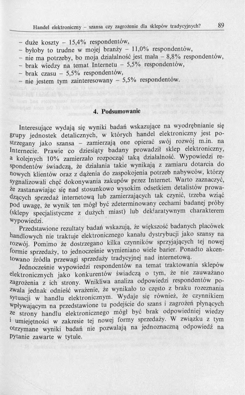 Podsumowanie Interesujące wydają się wyniki badań wskazujące na w yodrębnianie się grupy je d n o ste k detalicznych, w któ ry ch h andel elektroniczny je st p o - strzegany jak o szansa - zamierzają