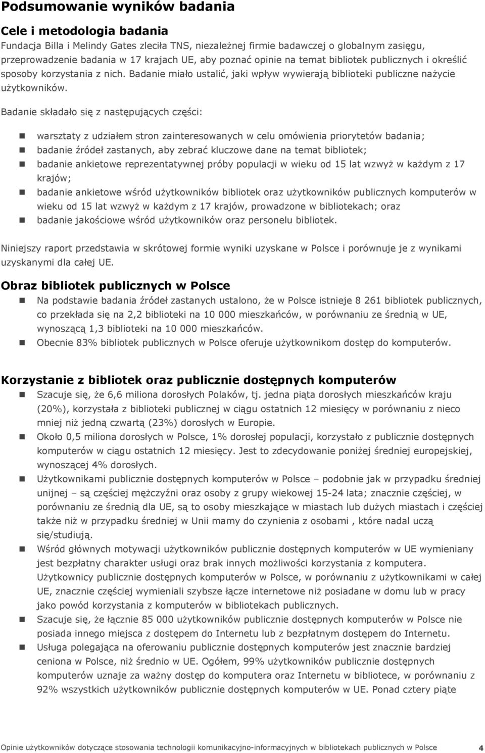 Badanie składało się z następujących części: warsztaty z udziałem stron zainteresowanych w celu omówienia priorytetów badania; badanie źródeł zastanych, aby zebrać kluczowe dane na temat bibliotek;