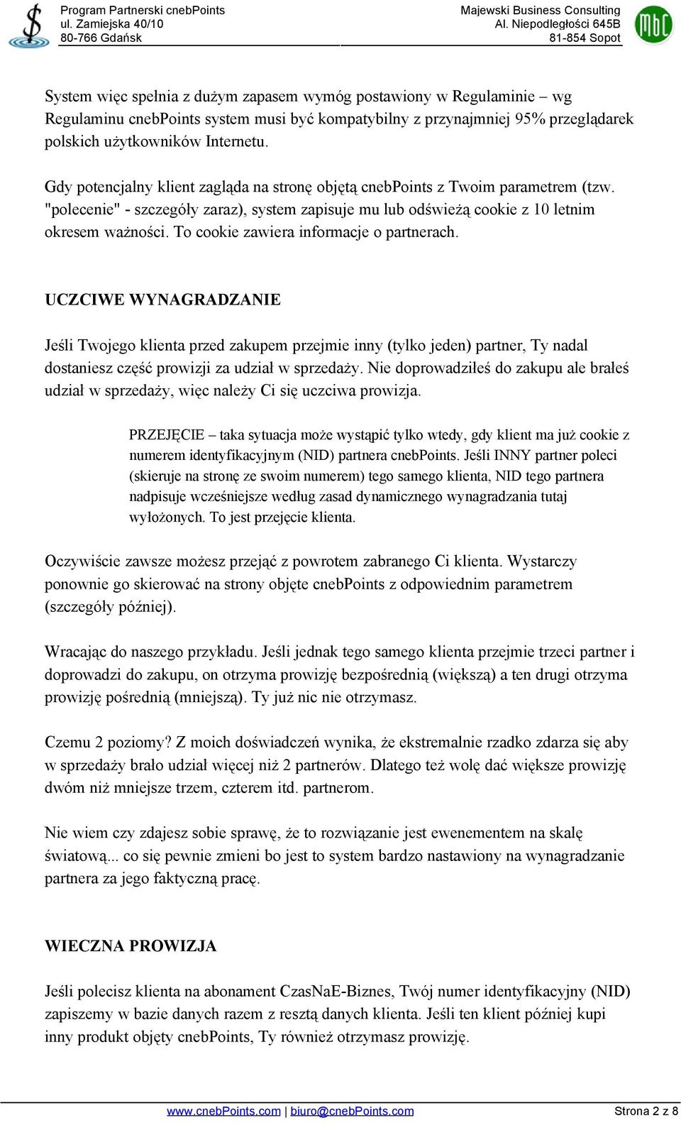 To cookie zawiera informacje o partnerach. UCZCIWE WYNAGRADZANIE Jeśli Twojego klienta przed zakupem przejmie inny (tylko jeden) partner, Ty nadal dostaniesz część prowizji za udział w sprzedaży.