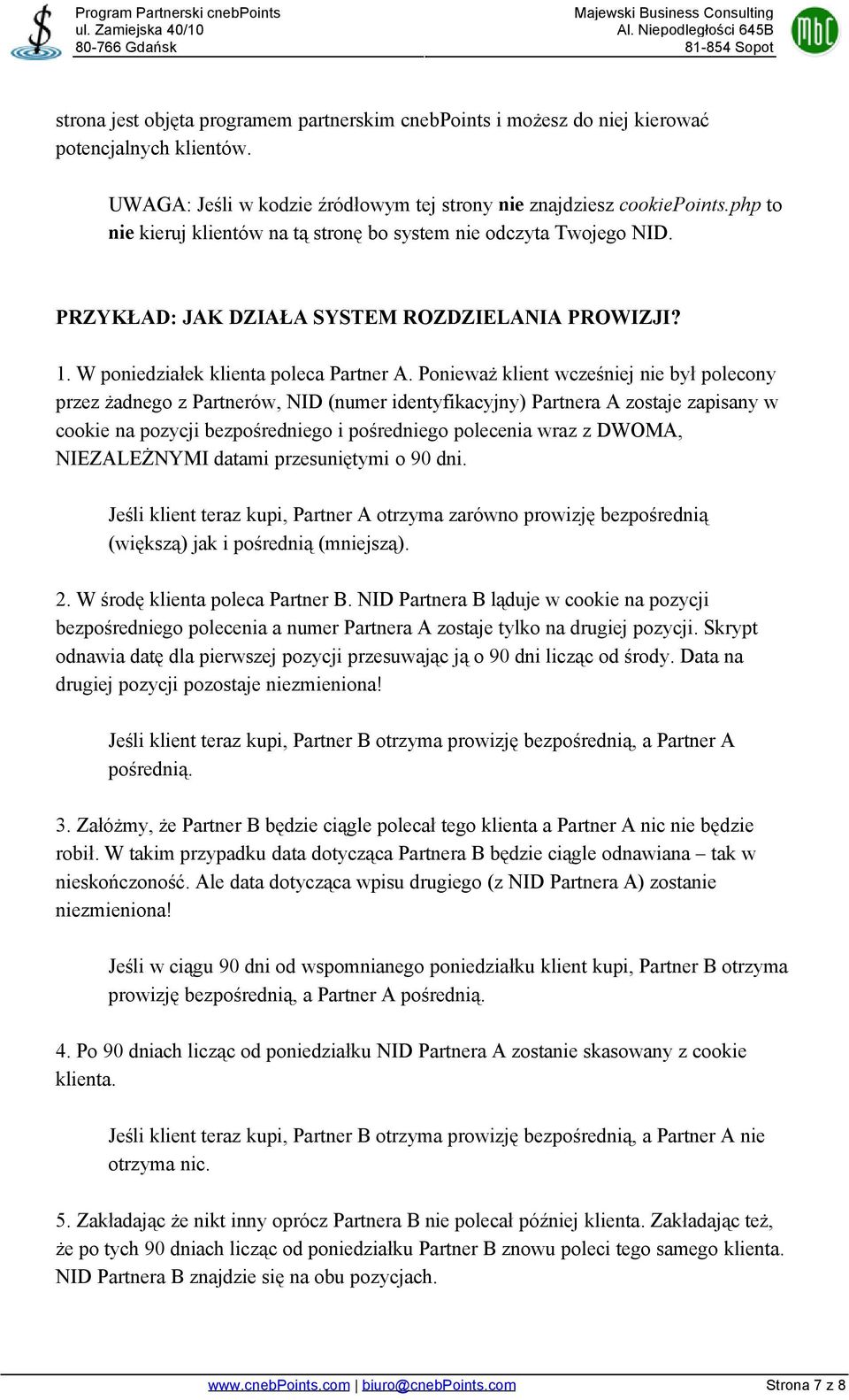 Ponieważ klient wcześniej nie był polecony przez żadnego z Partnerów, NID (numer identyfikacyjny) Partnera A zostaje zapisany w cookie na pozycji bezpośredniego i pośredniego polecenia wraz z DWOMA,