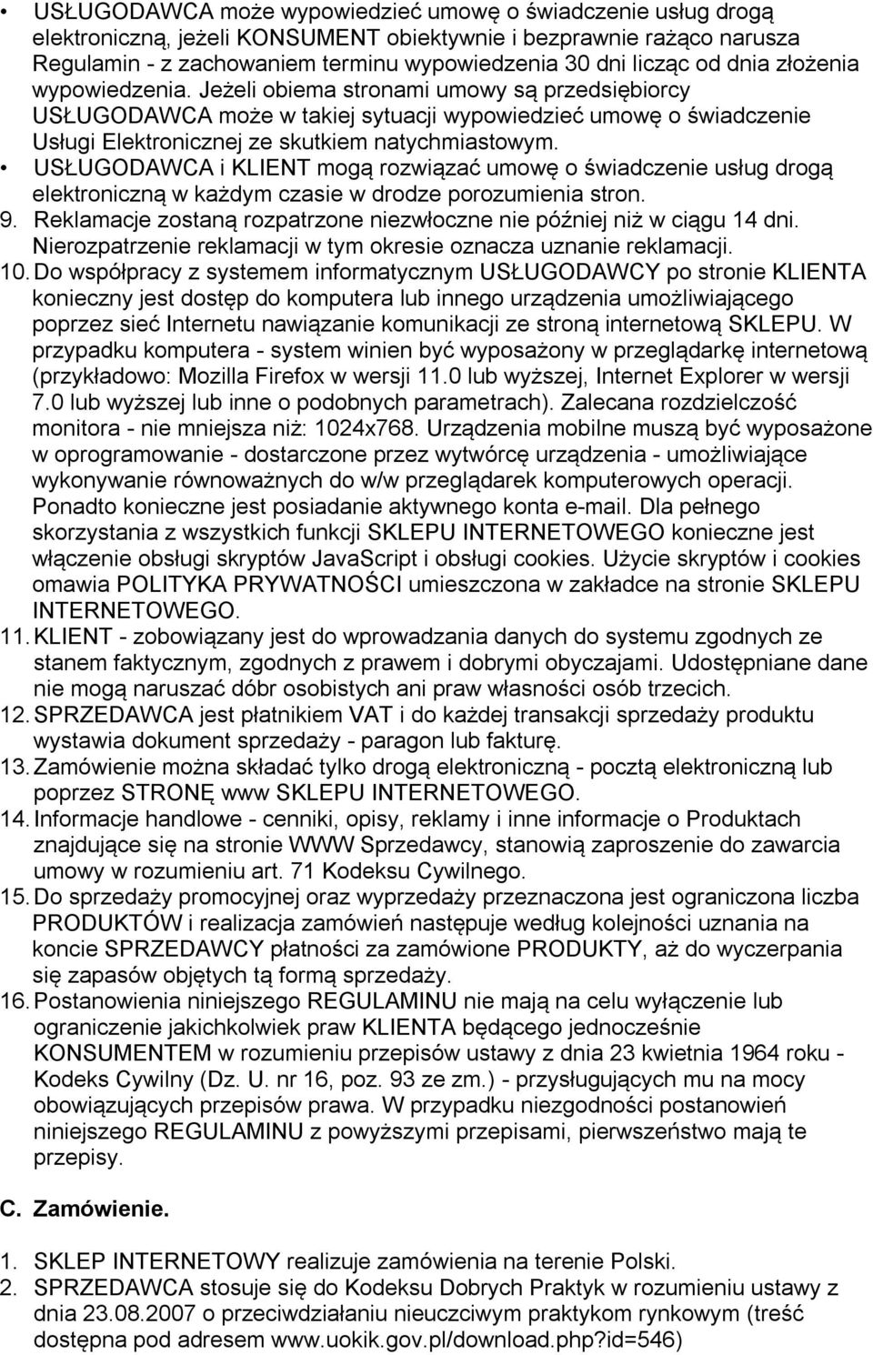 USŁUGODAWCA i KLIENT mogą rozwiązać umowę o świadczenie usług drogą elektroniczną w każdym czasie w drodze porozumienia stron. 9.