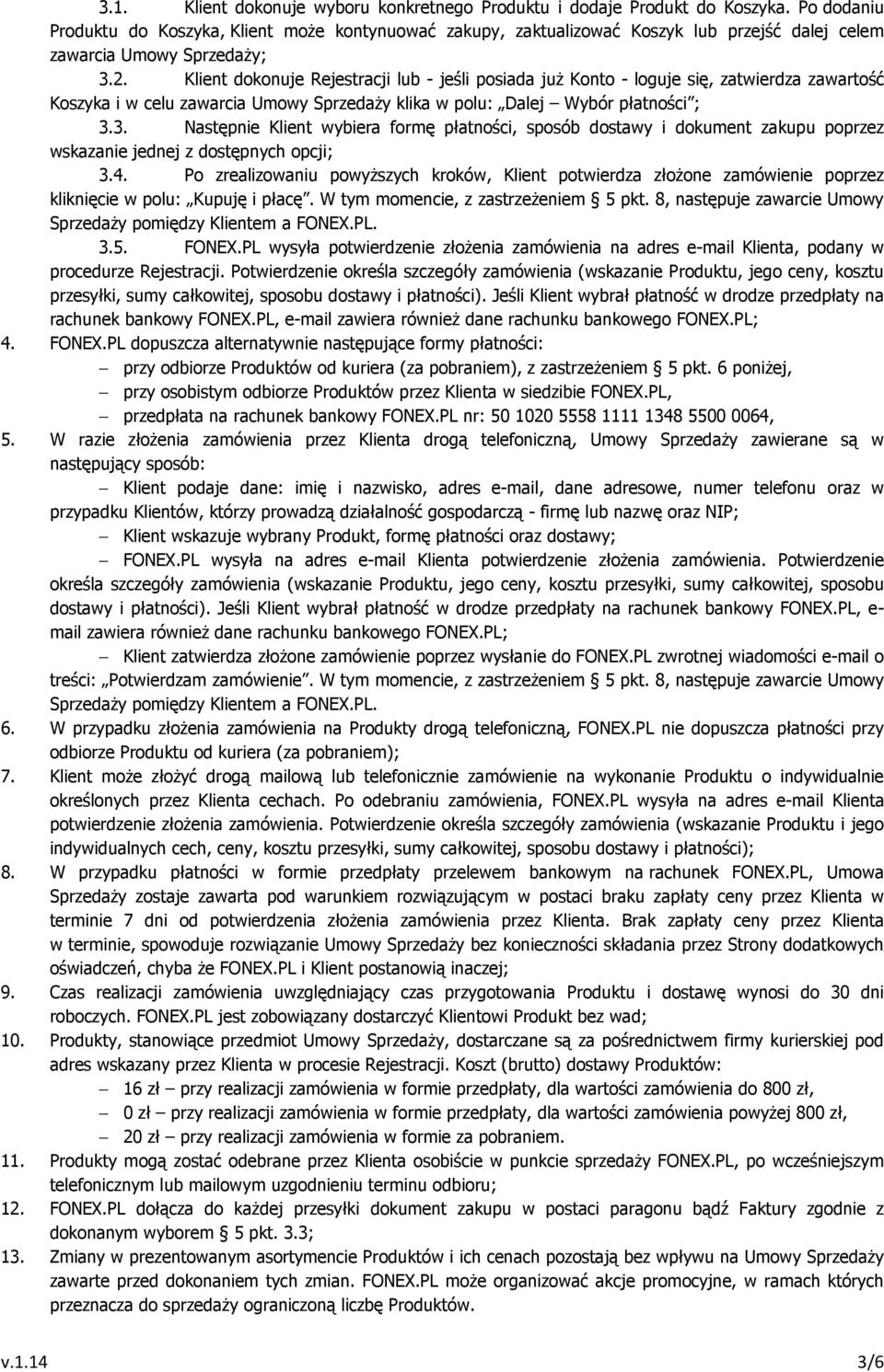 Klient dokonuje Rejestracji lub - jeśli posiada juŝ Konto - loguje się, zatwierdza zawartość Koszyka i w celu zawarcia Umowy SprzedaŜy klika w polu: Dalej Wybór płatności ; 3.