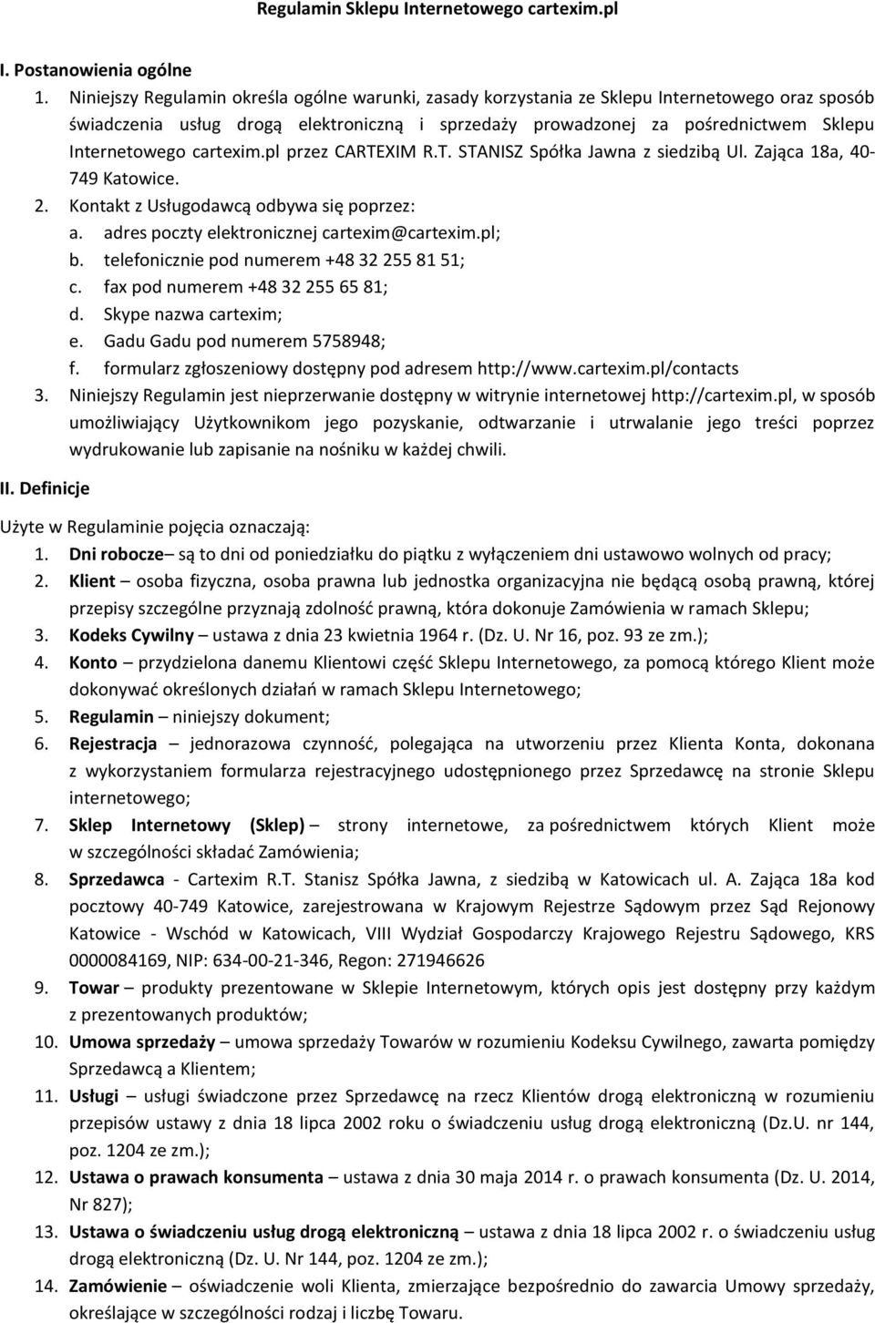 cartexim.pl przez CARTEXIM R.T. STANISZ Spółka Jawna z siedzibą Ul. Zająca 18a, 40-749 Katowice. 2. Kontakt z Usługodawcą odbywa się poprzez: a. adres poczty elektronicznej cartexim@cartexim.pl; b.