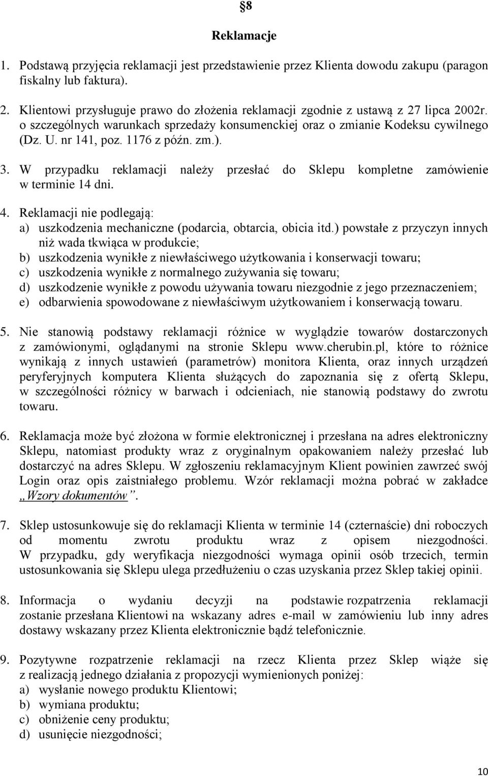 1176 z późn. zm.). 3. W przypadku reklamacji należy przesłać do Sklepu kompletne zamówienie w terminie 14 dni. 4. Reklamacji nie podlegają: a) uszkodzenia mechaniczne (podarcia, obtarcia, obicia itd.