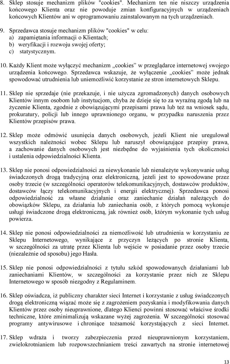 Sprzedawca stosuje mechanizm plików "cookies" w celu: a) zapamiętania informacji o Klientach; b) weryfikacji i rozwoju swojej oferty; c) statystycznym. 10.