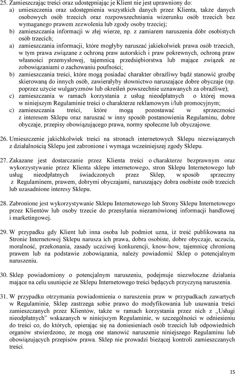 z zamiarem naruszenia dóbr osobistych osób trzecich; a) zamieszczania informacji, które mogłyby naruszać jakiekolwiek prawa osób trzecich, w tym prawa związane z ochroną praw autorskich i praw