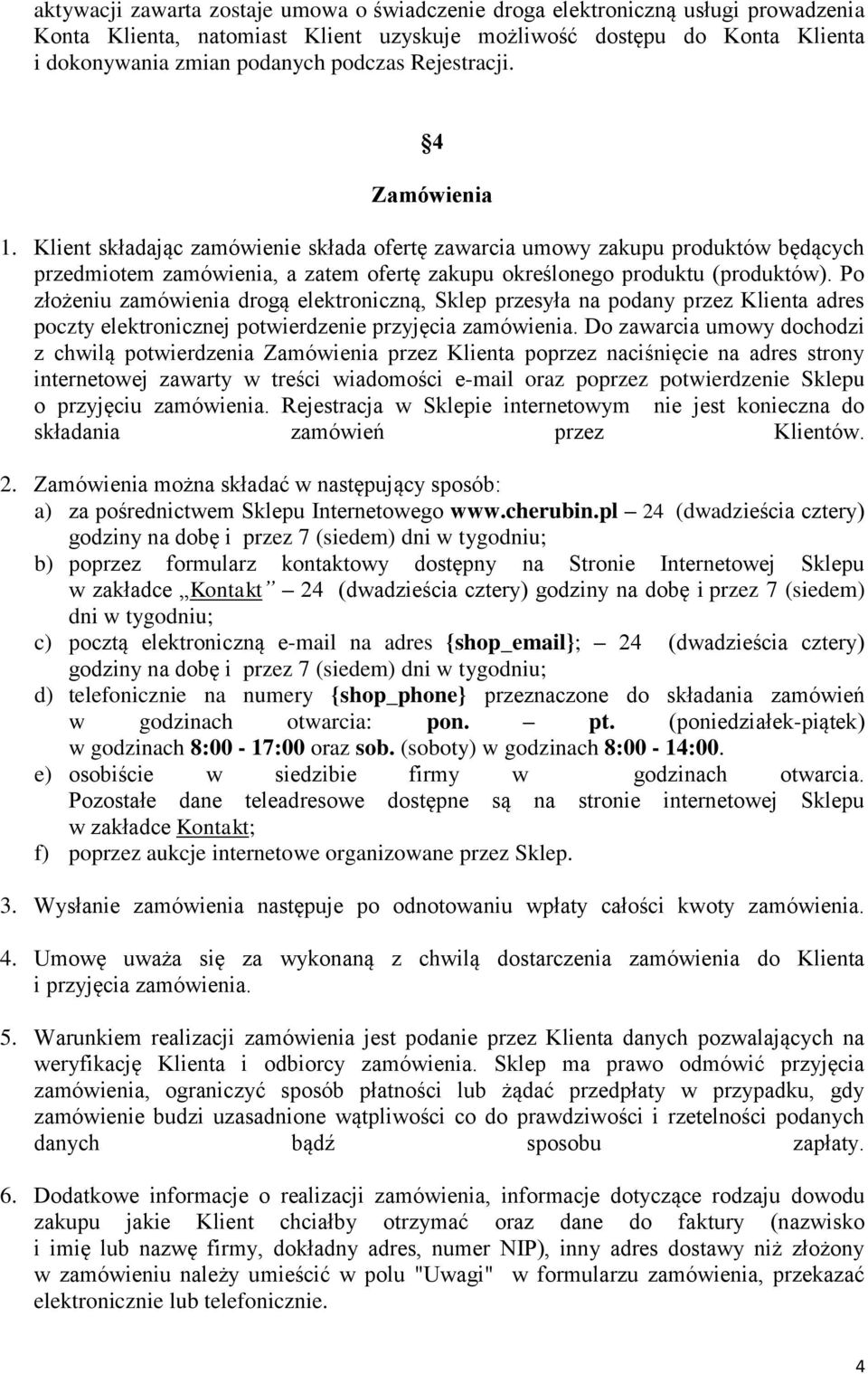 Po złożeniu zamówienia drogą elektroniczną, Sklep przesyła na podany przez Klienta adres poczty elektronicznej potwierdzenie przyjęcia zamówienia.