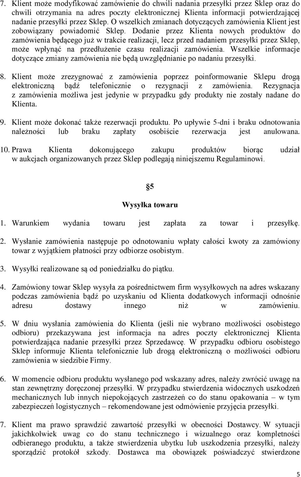 Dodanie przez Klienta nowych produktów do zamówienia będącego już w trakcie realizacji, lecz przed nadaniem przesyłki przez Sklep, może wpłynąć na przedłużenie czasu realizacji zamówienia.