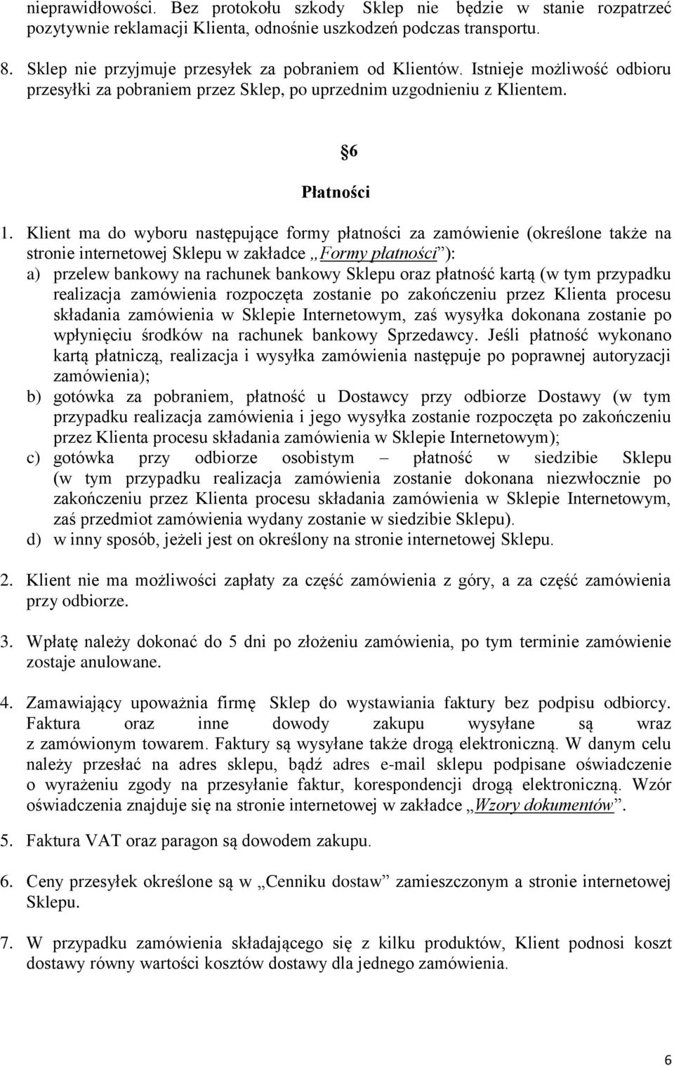 Klient ma do wyboru następujące formy płatności za zamówienie (określone także na stronie internetowej Sklepu w zakładce Formy płatności ): a) przelew bankowy na rachunek bankowy Sklepu oraz płatność