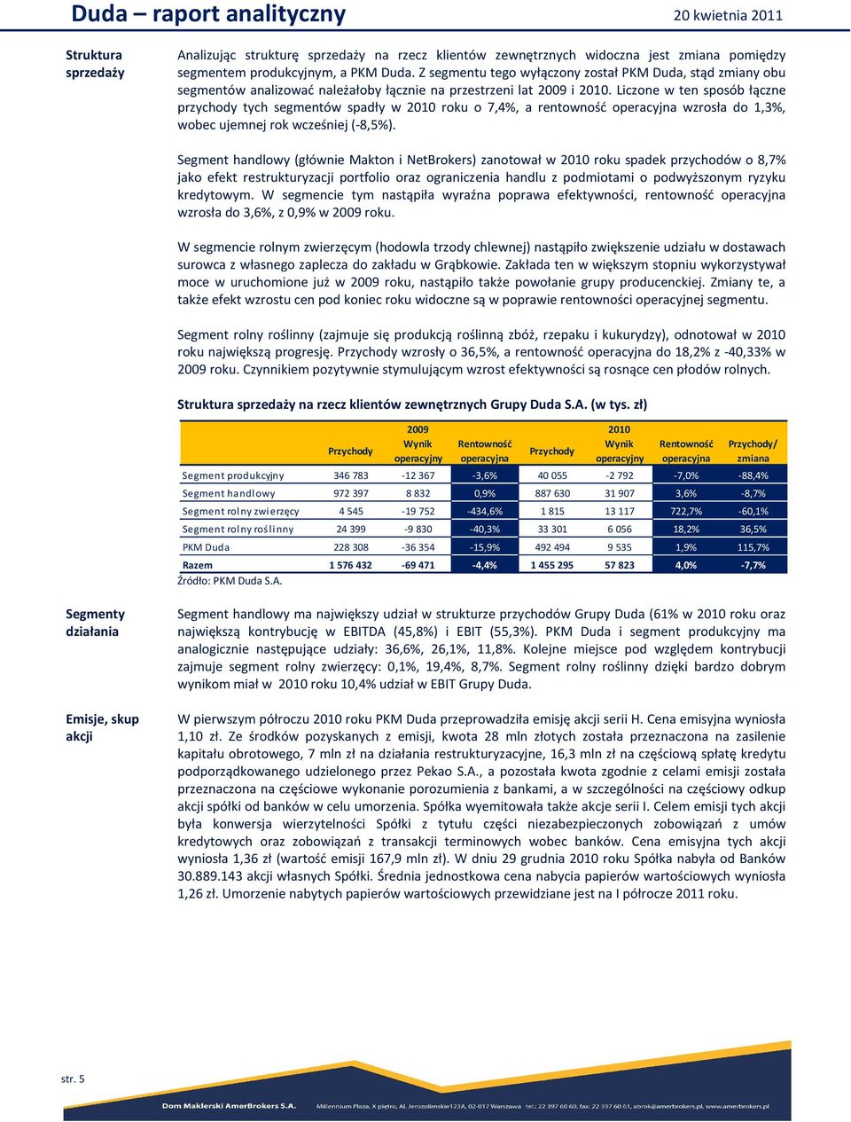 Liczone w ten sposób łączne przychody tych segmentów spadły w 2010 roku o 7,4%, a rentowność operacyjna wzrosła do 1,3%, wobec ujemnej rok wcześniej (-8,5%).