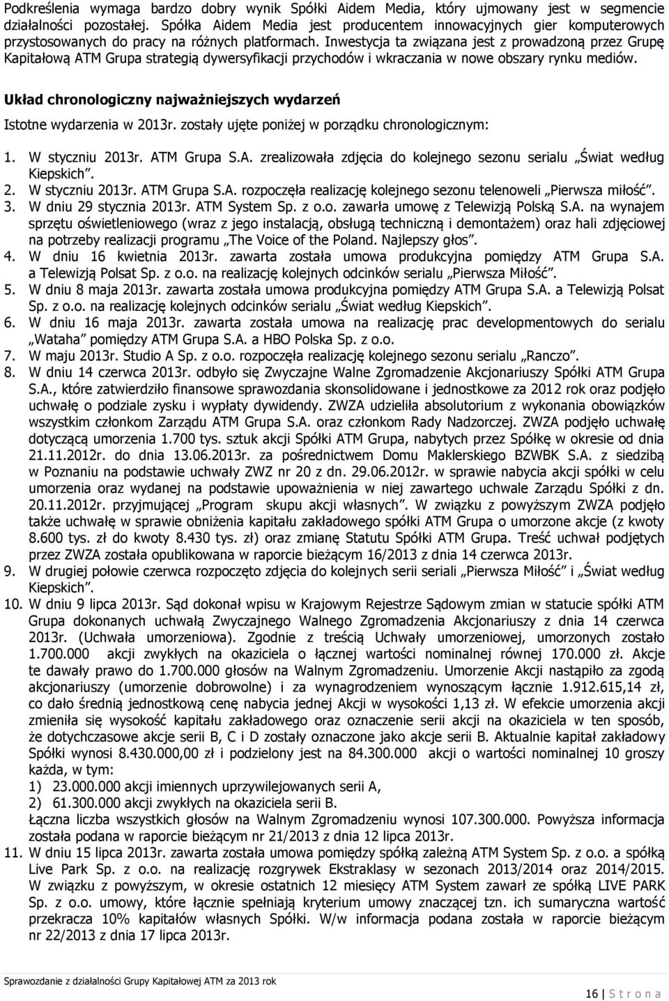 Inwestycja ta związana jest z prowadzoną przez Grupę Kapitałową ATM Grupa strategią dywersyfikacji przychodów i wkraczania w nowe obszary rynku mediów.