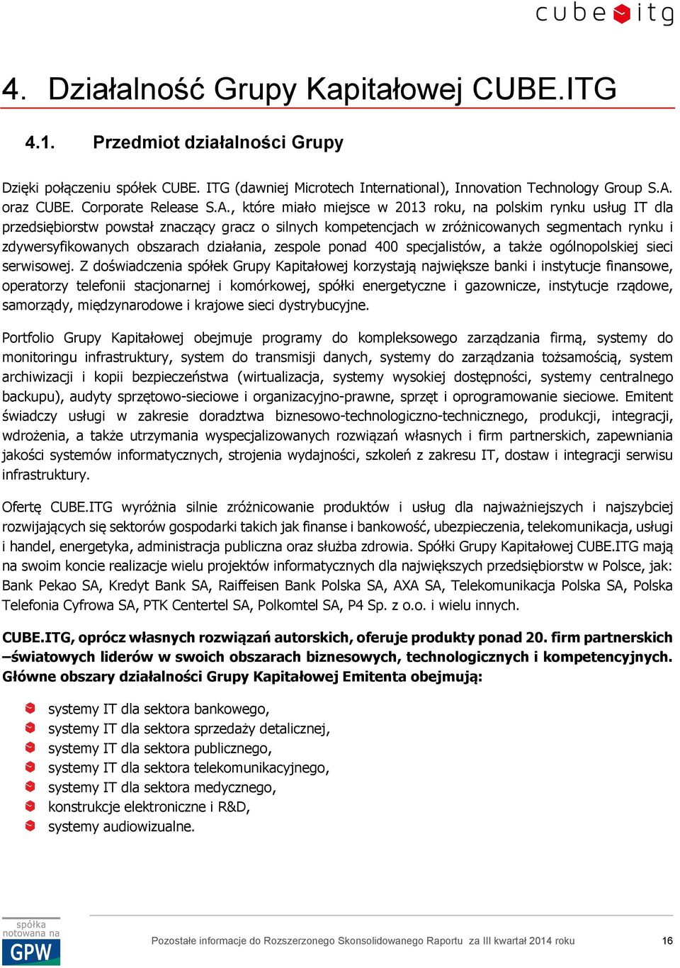 , które miało miejsce w 2013 roku, na polskim rynku usług IT dla przedsiębiorstw powstał znaczący gracz o silnych kompetencjach w zróżnicowanych segmentach rynku i zdywersyfikowanych obszarach