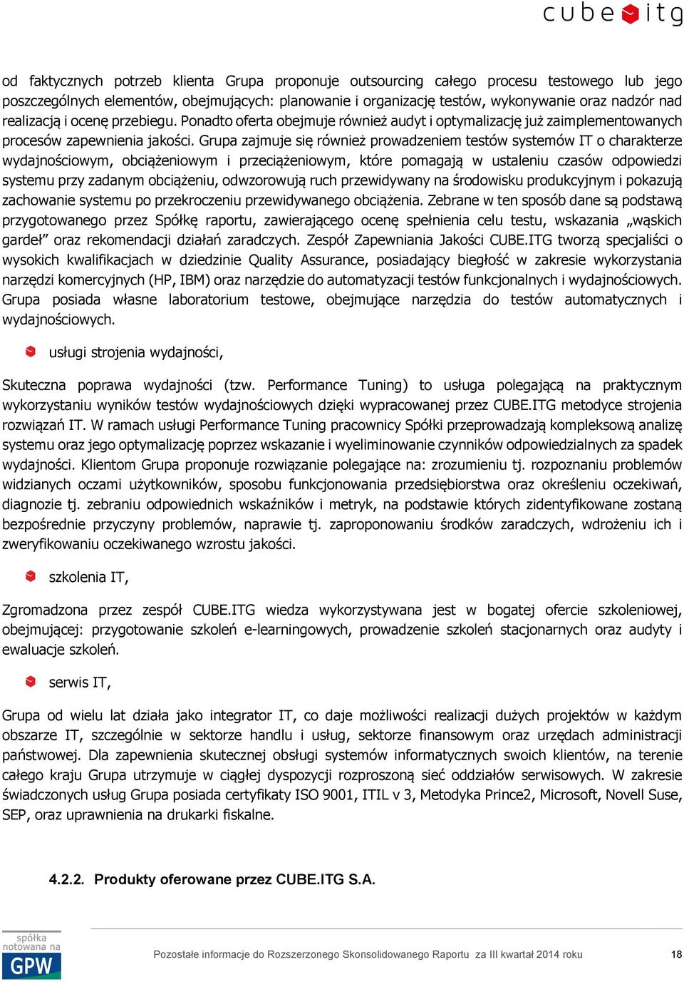 Grupa zajmuje się również prowadzeniem testów systemów IT o charakterze wydajnościowym, obciążeniowym i przeciążeniowym, które pomagają w ustaleniu czasów odpowiedzi systemu przy zadanym obciążeniu,