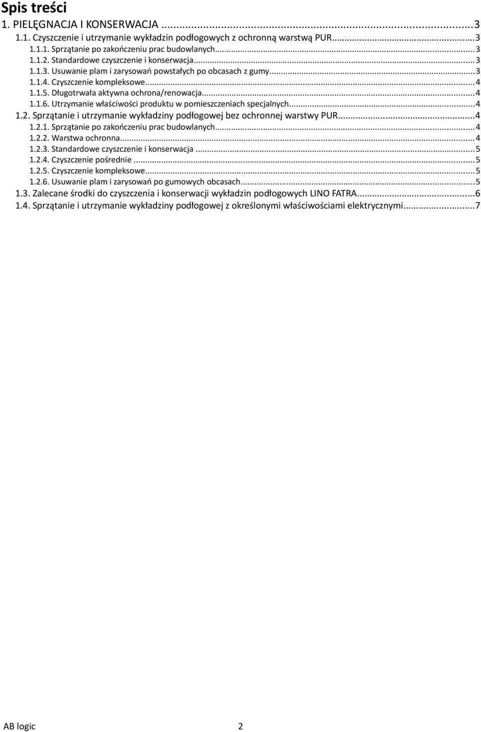 Utrzymanie właściwości produktu w pomieszczeniach specjalnych...4 1.2. Sprzątanie i utrzymanie wykładziny podłogowej bez ochronnej warstwy PUR...4 1.2.1. Sprzątanie po zakończeniu prac budowlanych.