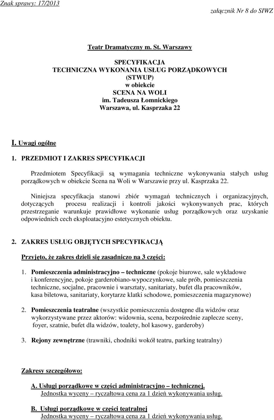 PRZEDMIOT I ZAKRES SPECYFIKACJI Przedmiotem Specyfikacji są wymagania techniczne wykonywania stałych usług porządkowych w obiekcie Scena na Woli w Warszawie przy ul. Kasprzaka 22.