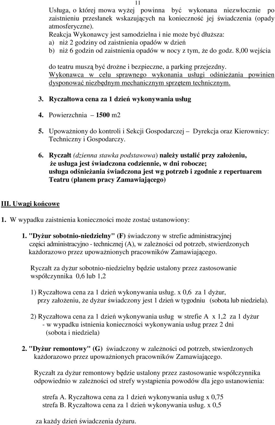 8,00 wejścia do teatru muszą być droŝne i bezpieczne, a parking przejezdny. Wykonawca w celu sprawnego wykonania usługi odśnieŝania powinien dysponować niezbędnym mechanicznym sprzętem technicznym. 3.