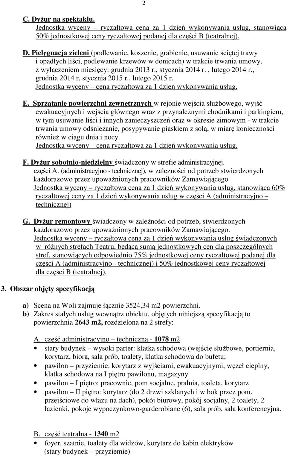 Sprzątanie powierzchni zewnętrznych w rejonie wejścia słuŝbowego, wyjść ewakuacyjnych i wejścia głównego wraz z przynaleŝnymi chodnikami i parkingiem, w tym usuwanie liści i innych zanieczyszczeń