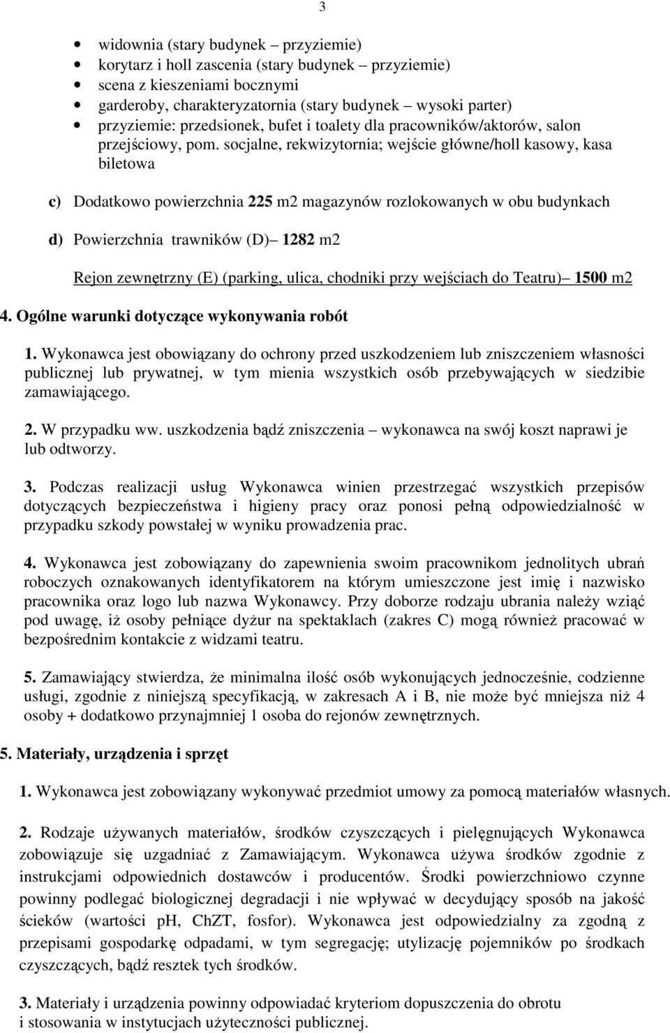 socjalne, rekwizytornia; wejście główne/holl kasowy, kasa biletowa c) Dodatkowo powierzchnia 225 m2 magazynów rozlokowanych w obu budynkach d) Powierzchnia trawników (D) 1282 m2 Rejon zewnętrzny (E)